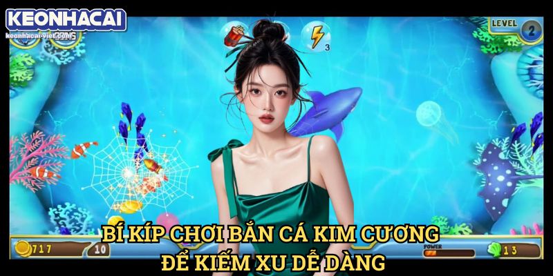 Bắn Cá Kim Cương Keonhacai viet – Bắn Cá Đổi Thưởng Cực Hấp Dẫn 2 Bí Kíp Chơi Bắn Cá Kim Cương Để Kiếm Xu Dễ Dàng