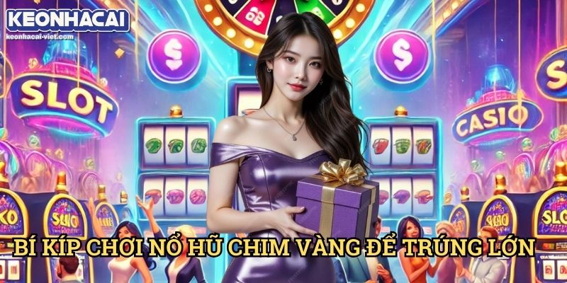 Nổ Hũ Chim Vàng Keonhacai viet – Slot Game May Mắn Đầy Hấp Dẫn 2 Bí Kíp Chơi Nổ Hũ Chim Vàng Để Trúng Lớn
