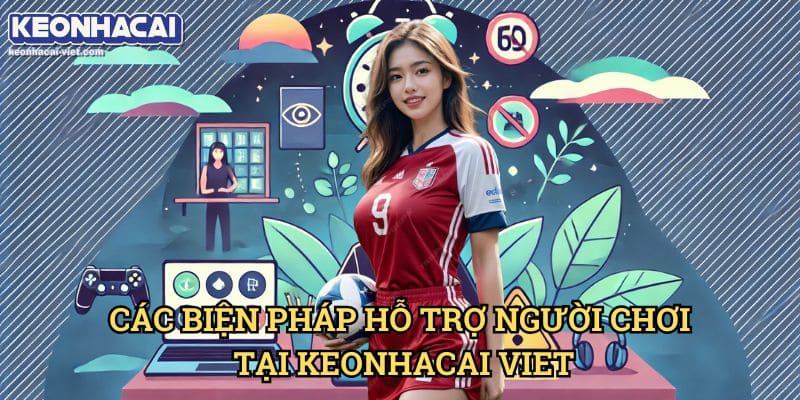 Chơi Có Trách Nhiệm Cùng Keonhacai viet – Hướng Dẫn Dành Cho Người Chơi 2 Các Biện Pháp Hỗ Trợ Người Chơi Tại Keonhacai viet