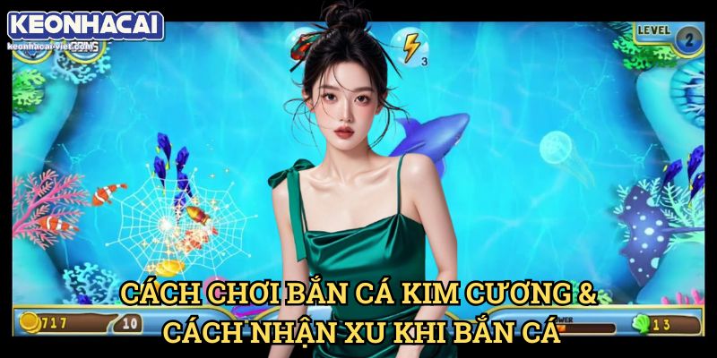 Bắn Cá Kim Cương Keonhacai viet – Bắn Cá Đổi Thưởng Cực Hấp Dẫn 1 Cách Chơi Bắn Cá Kim Cương & Cách Nhận Xu Khi Bắn Cá