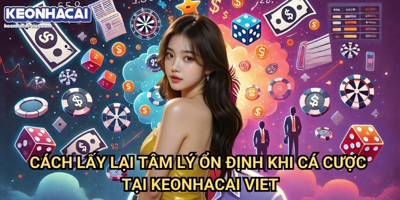 Tâm Lý Thoát Thua Liên Tiếp Keonhacai viet – Giữ Bình Tĩnh & Kiểm Soát Vốn 2 Cách Lấy Lại Tâm Lý Ổn Định Khi Bị Tâm Lý Thoát Thua Liên Tiếp Tại Keonhacai viet