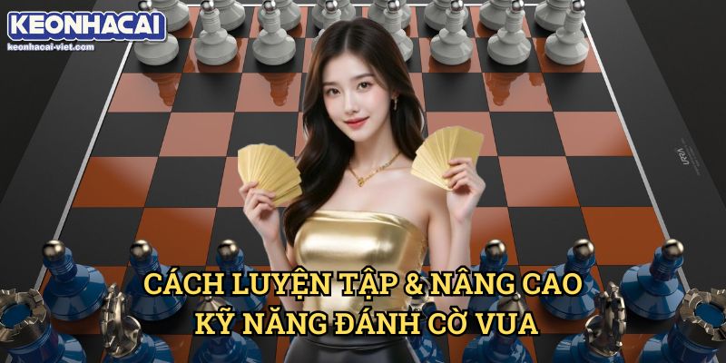 Cờ Vua Online Keonhacai viet – Hướng Dẫn Chơi Cho Người Mới 2 Cách Luyện Tập & Nâng Cao Kỹ Năng Đánh Cờ Vua