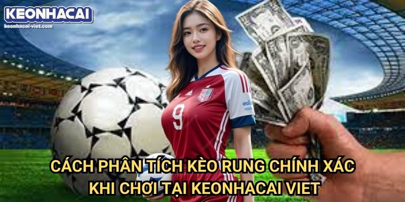 Phân Tích Kèo Rung Đúng Lúc Keonhacai viet – Cách Chơi Hiệu Quả 2 Cách Phân Tích Kèo Rung Đúng Lúc Chính Xác Khi Chơi Tại Keonhacai viet