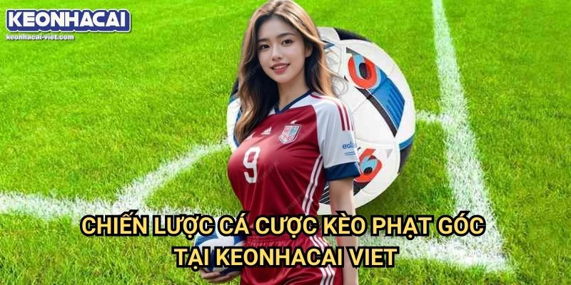 Phân Tích Kèo Phạt Góc Bóng Đá Keonhacai viet – Cách Đọc Kèo Chính Xác 2 Phân Tích Kèo Phạt Góc Bóng Đá Để Đặt Cược Tại Keonhacai viet
