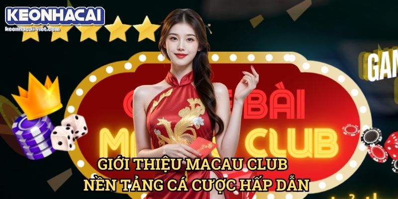 Đánh Giá Macau Club Keonhacai viet – Cổng Game Cá Cược Uy Tín Hay Lừa Đảo? 1 Giới Thiệu Macau Club – Nền Tảng Cá Cược Hấp Dẫn