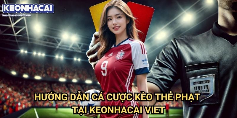 Cách Bắt Kèo Thẻ Phạt Hiệu Quả Keonhacai viet – Mẹo Cá Cược Chính Xác 2 Hướng Dẫn Cách Bắt Kèo Thẻ Phạt Hiệu Quả Tại Keonhacai viet
