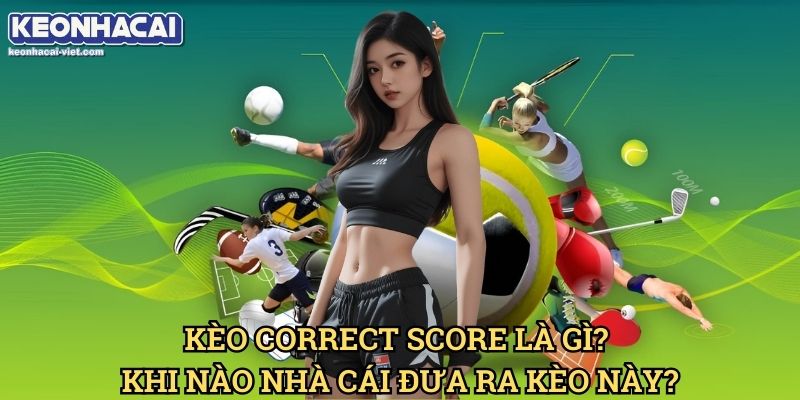 Kèo Dự Đoán Tỷ Số Trận Keonhacai viet – Hướng Dẫn Đặt Cược Chính Xác 1 Kèo Correct Score Là Gì? Khi Nào Nhà Cái Đưa Ra Kèo Này?