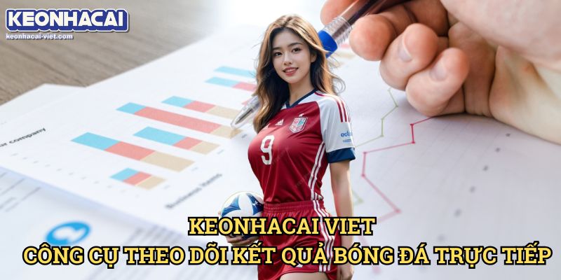 Kết Quả Bóng Đá Keonhacai viet – Cập Nhật Tỷ Số Nhanh Nhất 2 Keonhacai viet – Công Cụ Theo Dõi Kết Quả Bóng Đá Trực Tiếp