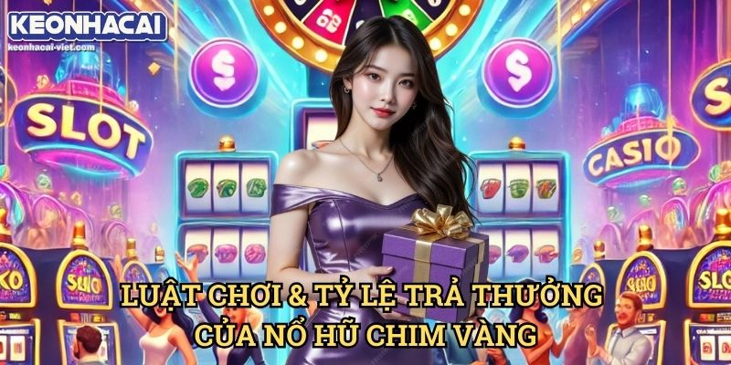 Nổ Hũ Chim Vàng Keonhacai viet – Slot Game May Mắn Đầy Hấp Dẫn 1 Luật Chơi & Tỷ Lệ Trả Thưởng Của Nổ Hũ Chim Vàng