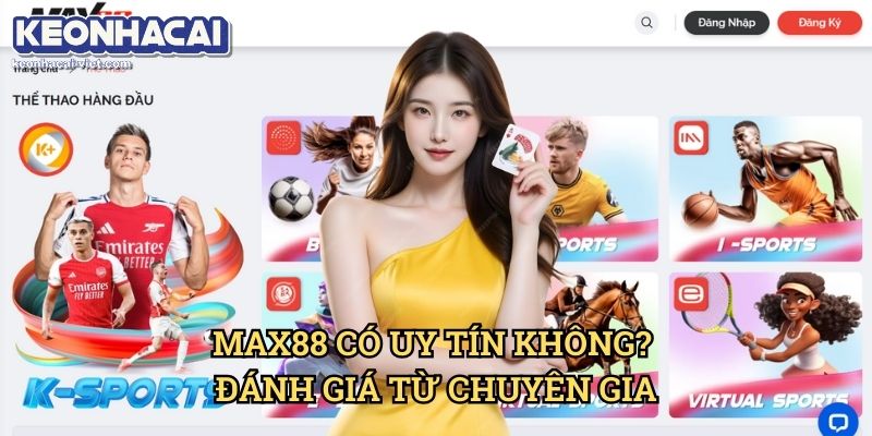 Đánh Giá Max88 Keonhacai viet – Nhà Cái Cá Cược Đáng Chơi Hay Không? 2 Max88 Có Uy Tín Không? Đánh Giá Từ Chuyên Gia