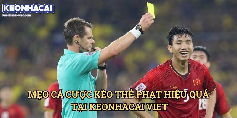 Kèo Thẻ Vàng/Thẻ Đỏ Keonhacai viet – Cách Đọc & Đặt Cược Chính Xác 2 Mẹo Cá Cược Kèo Thẻ Phạt Hiệu Quả Tại Keonhacai viet