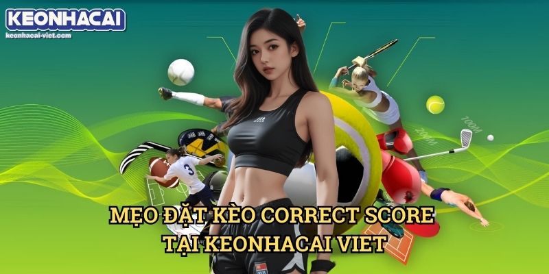 Kèo Dự Đoán Tỷ Số Trận Keonhacai viet – Hướng Dẫn Đặt Cược Chính Xác 2 Mẹo Đặt Kèo Correct Score Tại Keonhacai viet