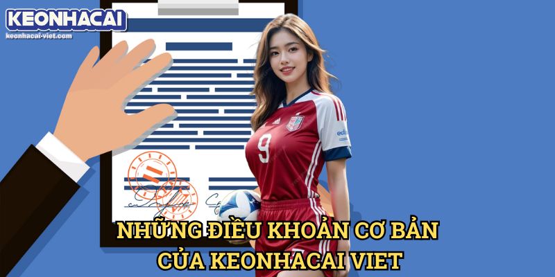 Điều Khoản Sử Dụng Keonhacai viet – Quy Định Quan Trọng Người Chơi Cần Biết 1 Những Điều Khoản Sử Dụng Keonhacai viet Cơ Bản