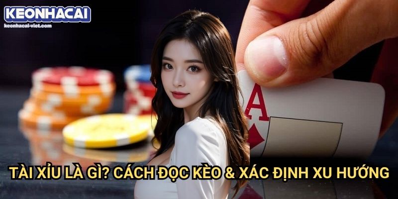 Cách Chọn Cửa Tài Xỉu Nâng Cao Keonhacai viet – Phân Tích & Dự Đoán Chính Xác 1 Tài Xỉu Là Gì? Cách Đọc Kèo & Xác Định Xu Hướng