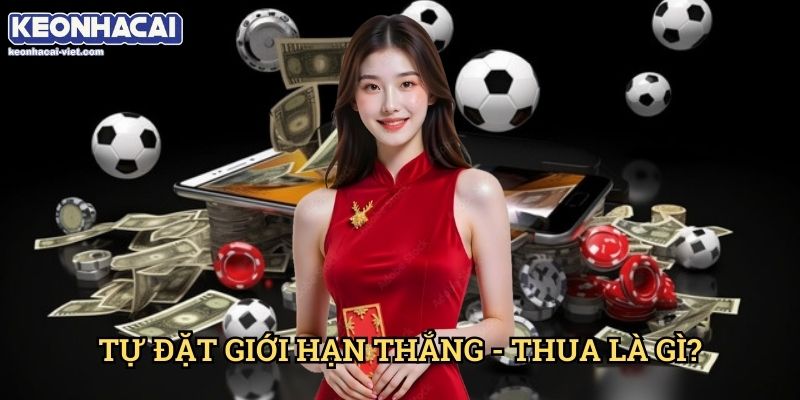 Tự Đặt Giới Hạn Thắng Thua: Chiến Lược Quản Lý Vốn Hiệu Quả Tại Keonhacaiviet 1 Tự đặt giới hạn thắng thua là gì?